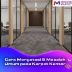 Cara Mengatasi 5 Masalah Umum pada Karpet Kantor